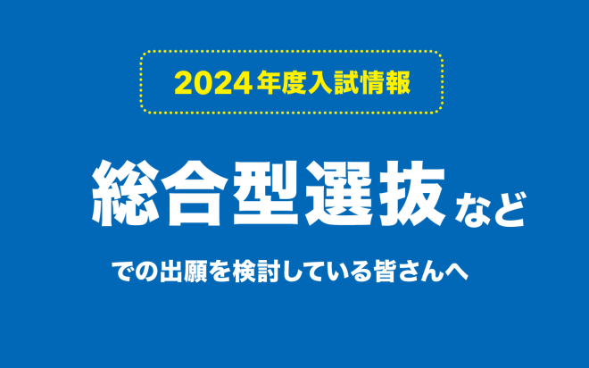 総合型選抜などでの出願を検討している皆さんへ【2024年度入試】